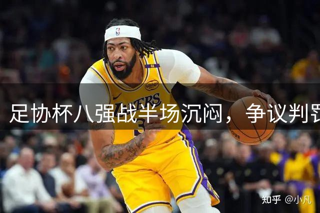 足协杯八强战半场沉闷，争议判罚成焦点